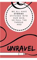 Stories Stitched Into Our Skin...Unravel: a writing journal