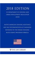 Native American Housing Assistance and Self-Determination Act (NAHASDA) - Revisions to the Indian Housing Block Grant Program Formula (US Department of Housing and Urban Development Regulation) (HUD) (2018 Edition)