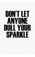 Don't Let Anyone Dull Your Sparkle: A 6x9 Inch Matte Softcover Notebook Journal with 120 Blank Lined Pages and an Uplifting Positive Cover Slogan