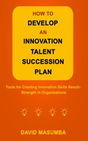 How to Develop an Innovation Talent Succession Plan