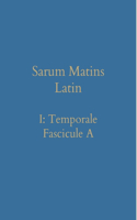 Sarum Matins Latin I: Temporale Fascicule A
