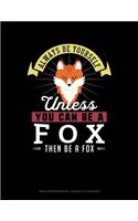 Always Be Yourself Unless You Can Be a Fox Then Be a Fox