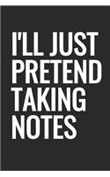 I'll Just Pretend Taking Notes