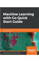 Machine Learning with Go Quick Start Guide: Hands-on techniques for building supervised and unsupervised machine learning workflows