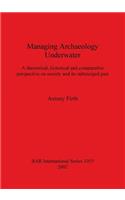 Managing Archaeology Underwater: A theoretical, historical and comparative perspective on society and its submerged past