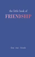 The Little Book of Friendship: Firm. True. Friends