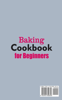 Baking Cookbook for Beginners; Quick, Easy and Delicious Recipes for Your Whole Family