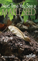 Next Time You See a Maple Seed: (Next Time You See)