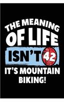The Meaning Of Life Isn't 42 It's Mountain Biking: Mountain Biking Lined Notebook