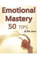 Emotional Mastery: 50 Tips to Help You Master Your Emotions