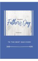Happy Father's Day Notebook: To The Best Dad Ever, Thanks Dad For Everything