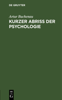 Kurzer Abriß Der Psychologie: Für Den Unterricht an Höheren Schulen, an Lehrer- Und Lehrerinnen-Bildungsanstalten, Sowie Für Das Eigene Studium