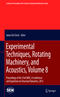 Experimental Techniques, Rotating Machinery, and Acoustics, Volume 8: Proceedings of the 33rd Imac, a Conference and Exposition on Structural Dynamics, 2015