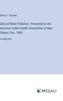 Soil and Water Pollution; Presented to the American Public Health Association at New Orleans, Dec. 1880