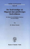 Der Strafverteidiger ALS Mitgarant Eines Justizformigen Strafverfahrens: Ein Pladoyer Fur Die Offentlichen Funktionen Des Strafverteidigers