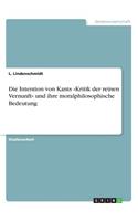 Intention von Kants Kritik der reinen Vernunft und ihre moralphilosophische Bedeutung