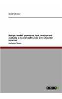 Design, model, prototype, test, analyse and evaluate a mechanical human arm (shoulder to wrist)