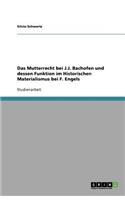 Das Mutterrecht bei J.J. Bachofen und dessen Funktion im Historischen Materialismus bei F. Engels