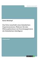 Telos innerhalb eines künstlichen Expertensystems. Plädoyer für den Philosophierekurs im Forschungsprozess der Künstlichen Intelligenz