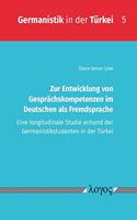 Zur Entwicklung Von Gesprachskompetenzen Im Deutschen ALS Fremdsprache: Eine Longitudinale Studie Anhand Der Germanistikstudenten in Der Turkei
