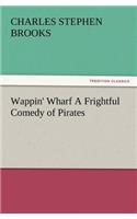 Wappin' Wharf a Frightful Comedy of Pirates