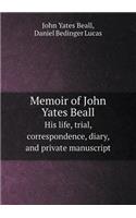 Memoir of John Yates Beall His Life, Trial, Correspondence, Diary, and Private Manuscript