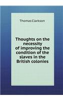 Thoughts on the Necessity of Improving the Condition of the Slaves in the British Colonies