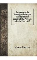 Response a la Harangve faite par l'illvstrissime cardinal Dv Perron, à Paris l'an 1615