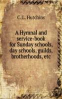 Hymnal and service-book for Sunday schools, day schools, guilds, brotherhoods, etc