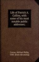 Life of Patrick A. Collins, with some of his most notable public addresses;