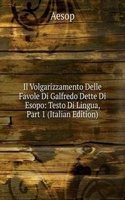 Il Volgarizzamento Delle Favole Di Galfredo Dette Di Esopo: Testo Di Lingua, Part 1 (Italian Edition)