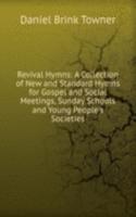 Revival Hymns: A Collection of New and Standard Hymns for Gospel and Social Meetings, Sunday Schools and Young People's Societies