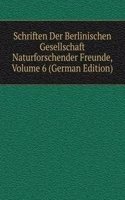 Schriften Der Berlinischen Gesellschaft Naturforschender Freunde, Volume 6 (German Edition)