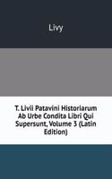 T. Livii Patavini Historiarum Ab Urbe Condita Libri Qui Supersunt, Volume 3 (Latin Edition)