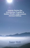 Lyrische Partien Der Griechischen Tragodie In Jamben Wieder Aufgenommen (German Edition)