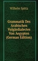 Grammatik Des Arabischen Vulgardialectes Von Aegypten (German Edition)