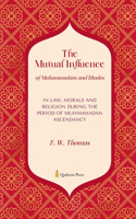 The Mutual Influence of Muhammadans and Hindus: In Law, Morals And Religion During the Period of Muhammadan Ascendancy
