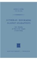 Lutheran Reformers Against Anabaptists: Luther, Melanchthon and Menius and the Anabaptists of Central Germany(English)