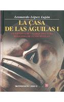 La Casa de Las Aguilas. Un Ejemplo de La Arquitectura Religiosa En Tenochtitlan. Tomo I