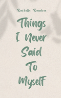 Things I Never Said To Myself