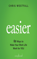 Easier: 60 Ways to Make Your Work Life Work for You