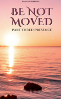 Be not Moved Part Three