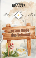 so am Ende des Lebens?