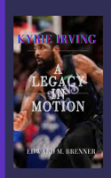 Kyrie Irving a Legacy in Motion