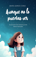 Aunque no lo puedas ver: Un cuento sobre el duelo, vivido de una manera diferente y esperanzadora