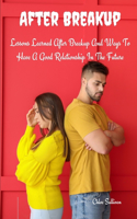 After Breakup: Lessons Learned After Breakup and Ways to Have a Good Relationship In The Future
