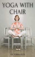 Yoga With Chair: Chair Yoga Poses to Reduce Stress and Improve Flexibility