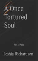 A Once Tortured Soul: Vol 1: Pain