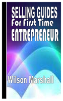 Selling Guide for First Time Entrepreneur: Complete trade guide for first time Entrepreneurs