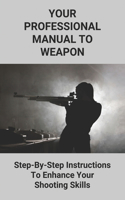 Your Professional Manual To Weapon: Step-By-Step Instructions To Enhance Your Shooting Skills: Combat Pistol Shooting